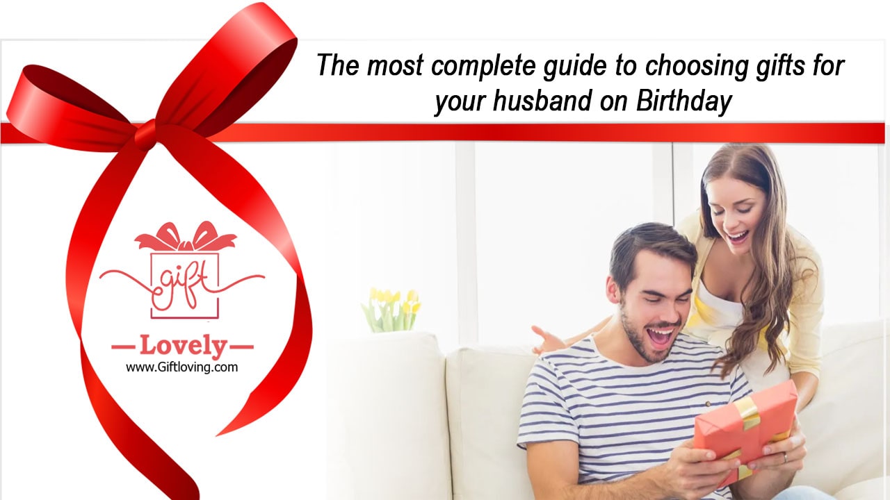 The most complete guide to choosing gifts for your husband on Birthday