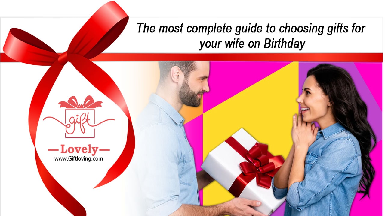 The most complete guide to choosing gifts for your wife on Birthday
