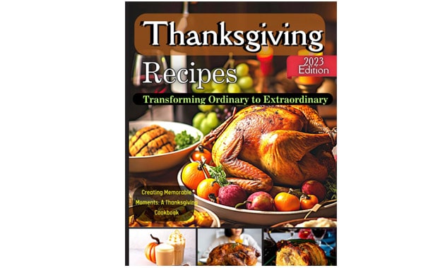 Thanksgiving Recipes: Creating Memorable Moments: A Thanksgiving Cookbook,The breads, pies, cakes and cookies that make autumn the most delicious time of year
