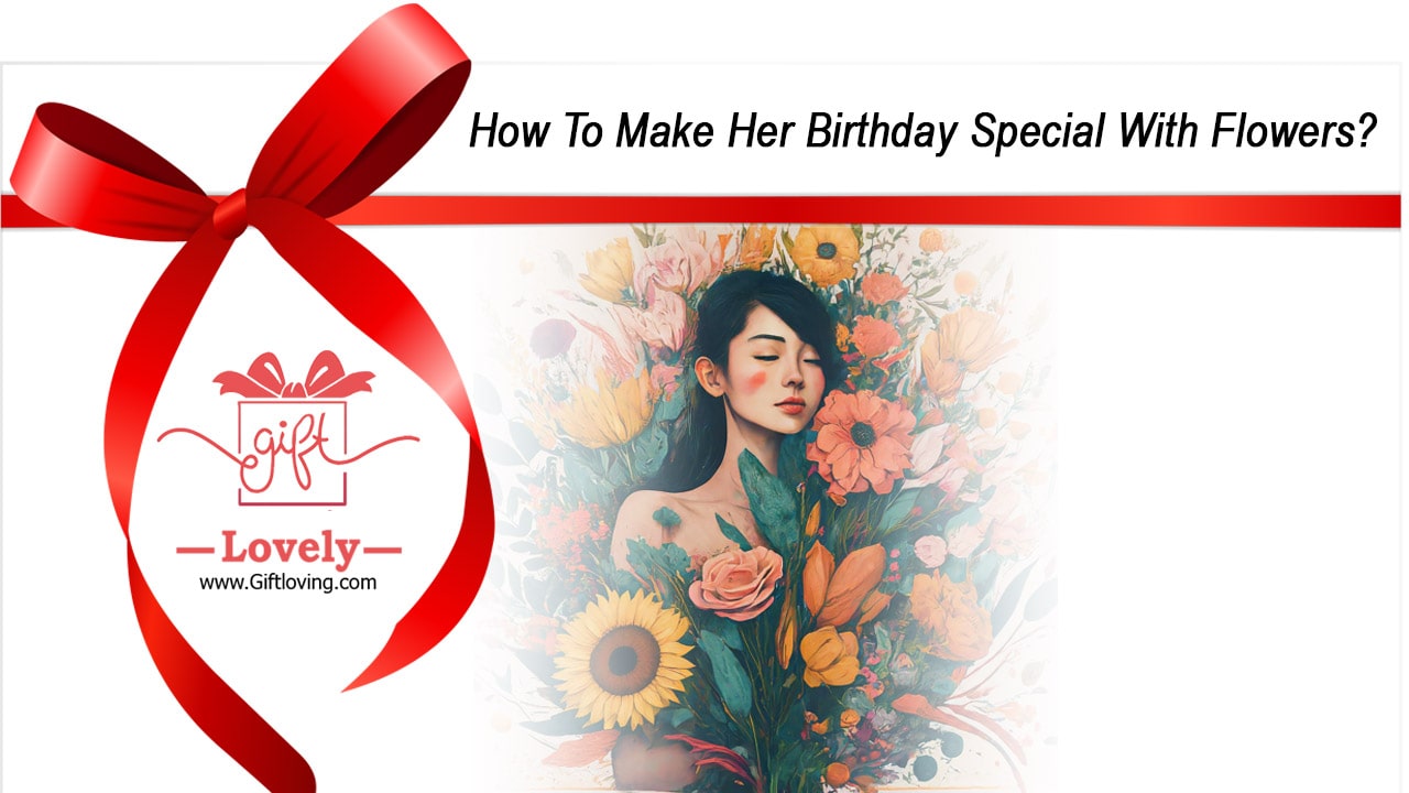 How To Make Her Birthday Special With Flowers