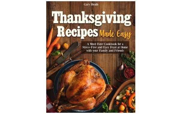 Thanksgiving Recipes Made Simple: A Must-Have Cookbook for a Stress-Free and Easy Feast at Home with your Family and Friends
